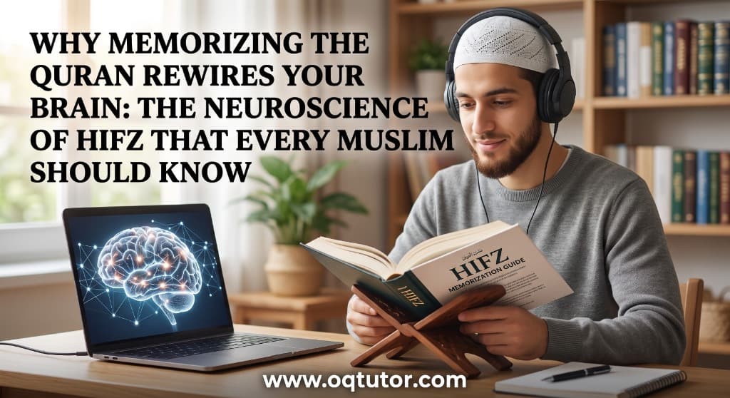 Why Memorizing the Quran Rewires Your Brain: The Neuroscience of Hifz That Every Muslim Should Know